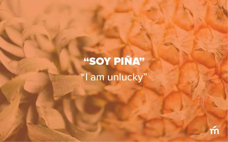 Soy piña which means I am unlucky
